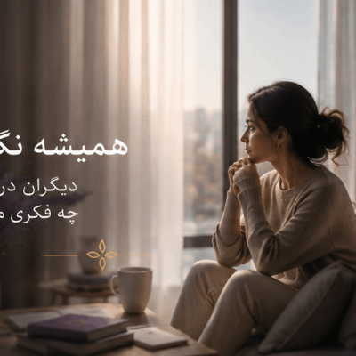چرا همیشه نگرانم دیگران در موردم چه فکری می‌کنند؟